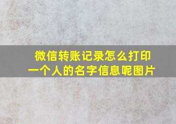 微信转账记录怎么打印一个人的名字信息呢图片