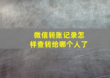 微信转账记录怎样查转给哪个人了