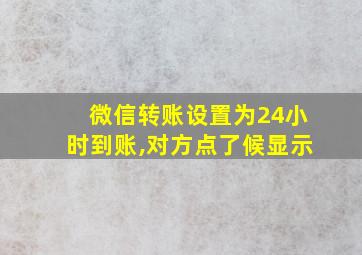 微信转账设置为24小时到账,对方点了候显示