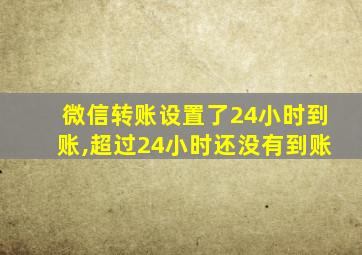 微信转账设置了24小时到账,超过24小时还没有到账