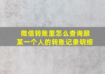 微信转账里怎么查询跟某一个人的转账记录明细