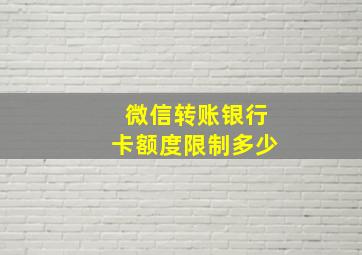 微信转账银行卡额度限制多少