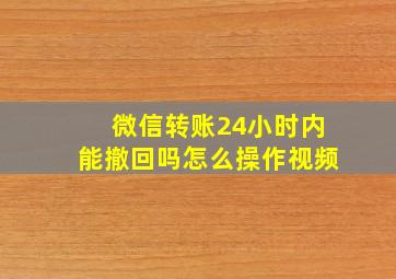 微信转账24小时内能撤回吗怎么操作视频