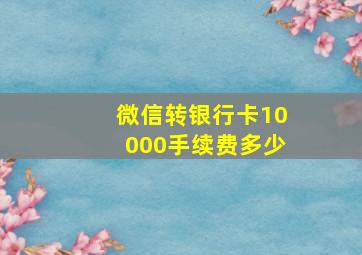 微信转银行卡10000手续费多少