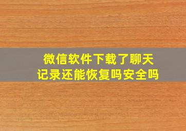 微信软件下载了聊天记录还能恢复吗安全吗