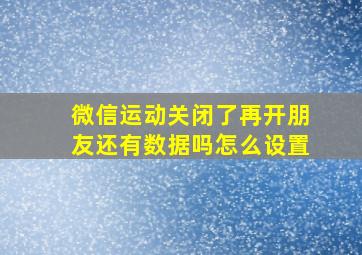 微信运动关闭了再开朋友还有数据吗怎么设置