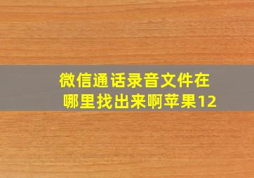 微信通话录音文件在哪里找出来啊苹果12