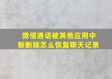 微信通话被其他应用中断删除怎么恢复聊天记录