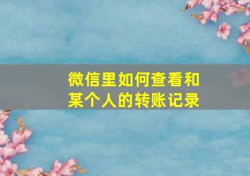 微信里如何查看和某个人的转账记录