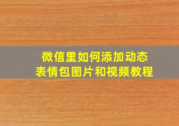 微信里如何添加动态表情包图片和视频教程