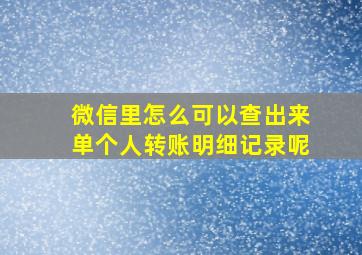 微信里怎么可以查出来单个人转账明细记录呢