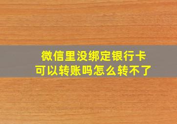 微信里没绑定银行卡可以转账吗怎么转不了