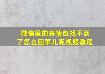 微信里的表情包找不到了怎么回事儿呢视频教程