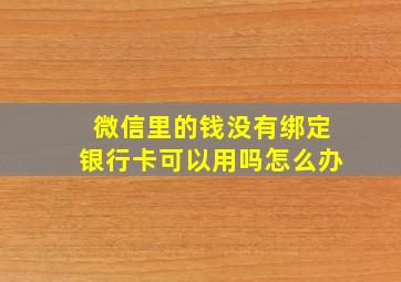 微信里的钱没有绑定银行卡可以用吗怎么办