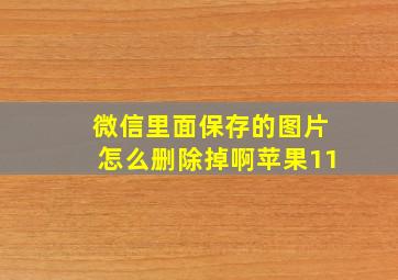 微信里面保存的图片怎么删除掉啊苹果11