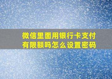 微信里面用银行卡支付有限额吗怎么设置密码