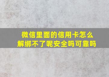 微信里面的信用卡怎么解绑不了呢安全吗可靠吗