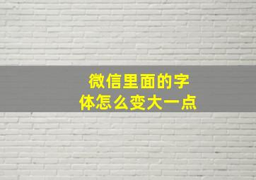 微信里面的字体怎么变大一点