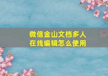 微信金山文档多人在线编辑怎么使用