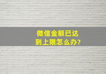 微信金额已达到上限怎么办?