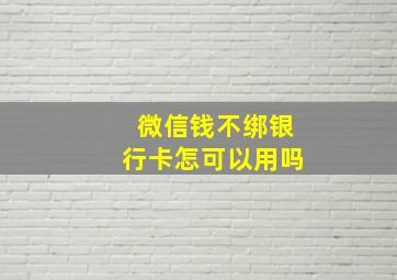 微信钱不绑银行卡怎可以用吗