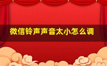 微信铃声声音太小怎么调