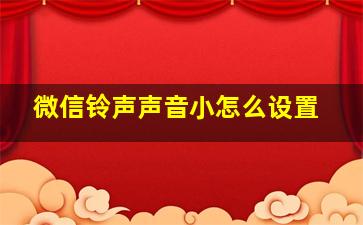 微信铃声声音小怎么设置