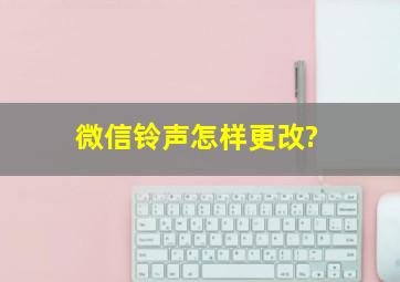 微信铃声怎样更改?