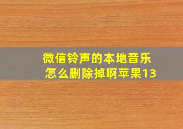 微信铃声的本地音乐怎么删除掉啊苹果13