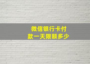 微信银行卡付款一天限额多少