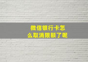 微信银行卡怎么取消限额了呢