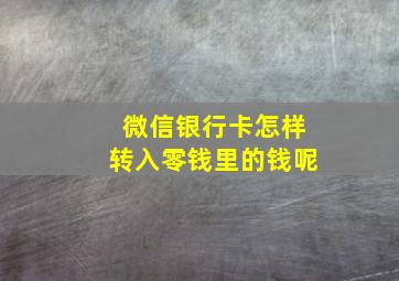 微信银行卡怎样转入零钱里的钱呢