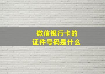 微信银行卡的证件号码是什么