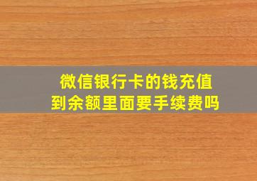 微信银行卡的钱充值到余额里面要手续费吗