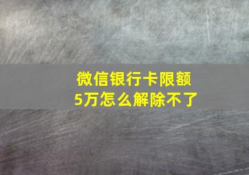 微信银行卡限额5万怎么解除不了