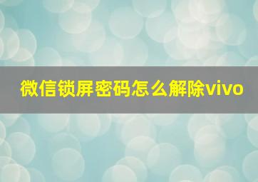 微信锁屏密码怎么解除vivo