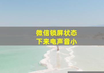 微信锁屏状态下来电声音小