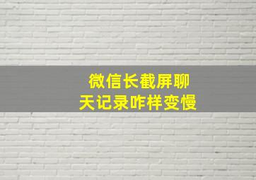 微信长截屏聊天记录咋样变慢