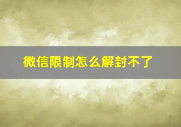 微信限制怎么解封不了