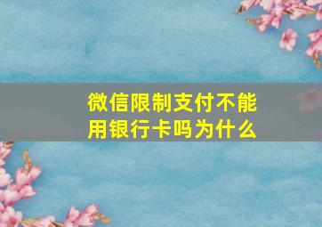 微信限制支付不能用银行卡吗为什么