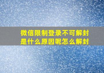 微信限制登录不可解封是什么原因呢怎么解封