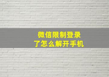 微信限制登录了怎么解开手机