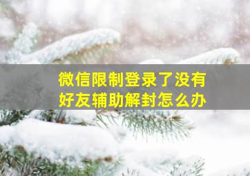 微信限制登录了没有好友辅助解封怎么办