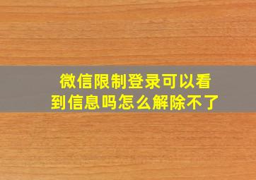 微信限制登录可以看到信息吗怎么解除不了