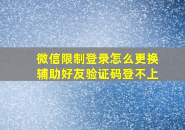 微信限制登录怎么更换辅助好友验证码登不上