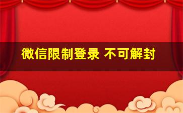 微信限制登录 不可解封