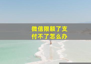 微信限额了支付不了怎么办