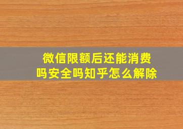 微信限额后还能消费吗安全吗知乎怎么解除