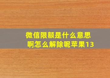 微信限额是什么意思啊怎么解除呢苹果13