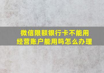 微信限额银行卡不能用经营账户能用吗怎么办理